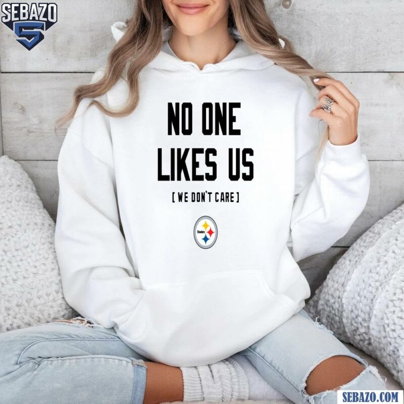 Pittsburgh Steelers No One Likes Us We Dont Care Shirt hoodie