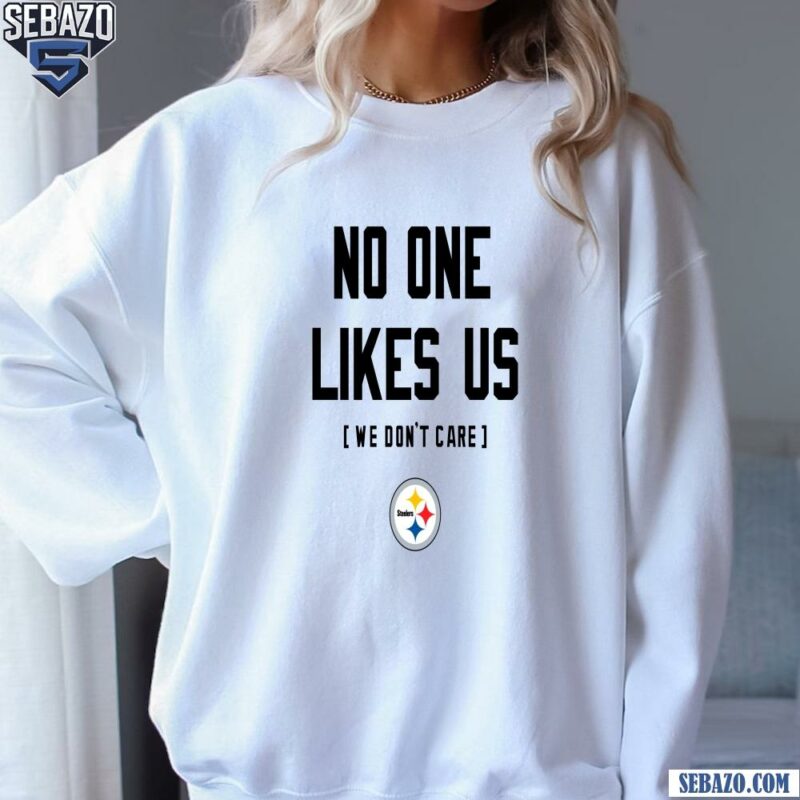 Pittsburgh Steelers No One Likes Us We Dont Care Shirt sweatshirt