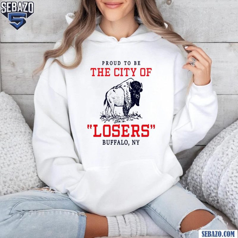 Proud To Be The City Of Losers Buffalo Bills Football Shirt hoodie