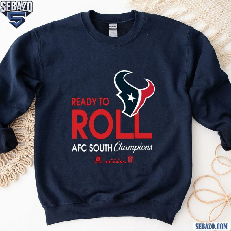 Ready To Roll Houston Texans 2024 Afc South Champions Shirt sweatshirt