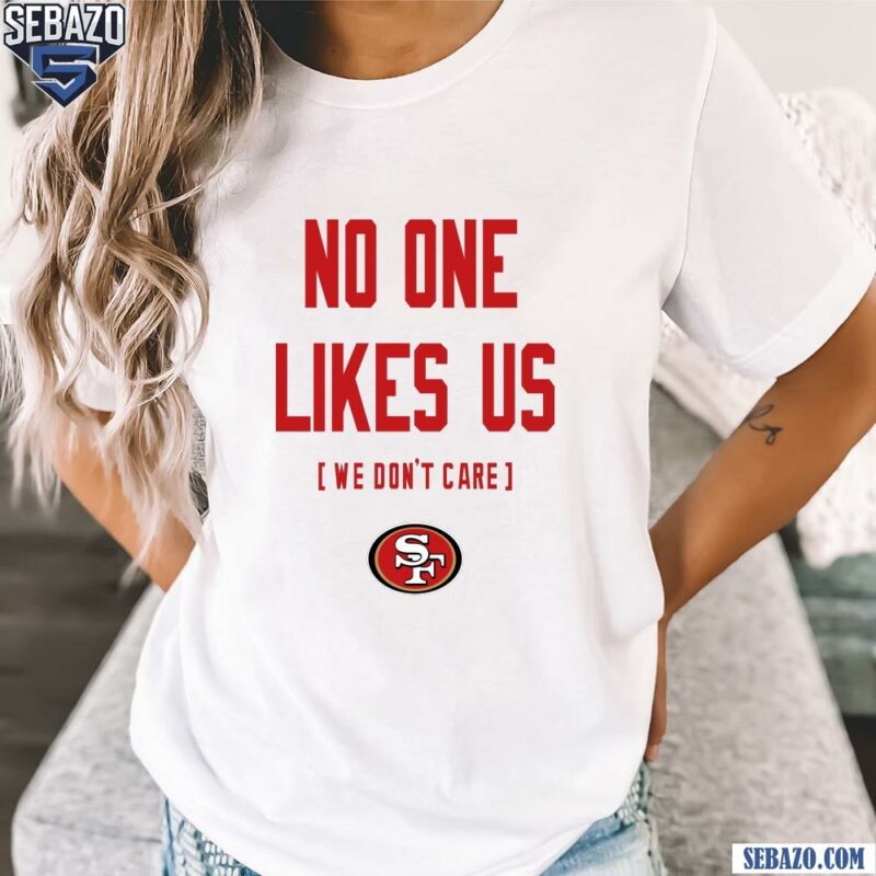 San Francisco 49Ers No One Likes Us We Dont Care Shirt t-shirt