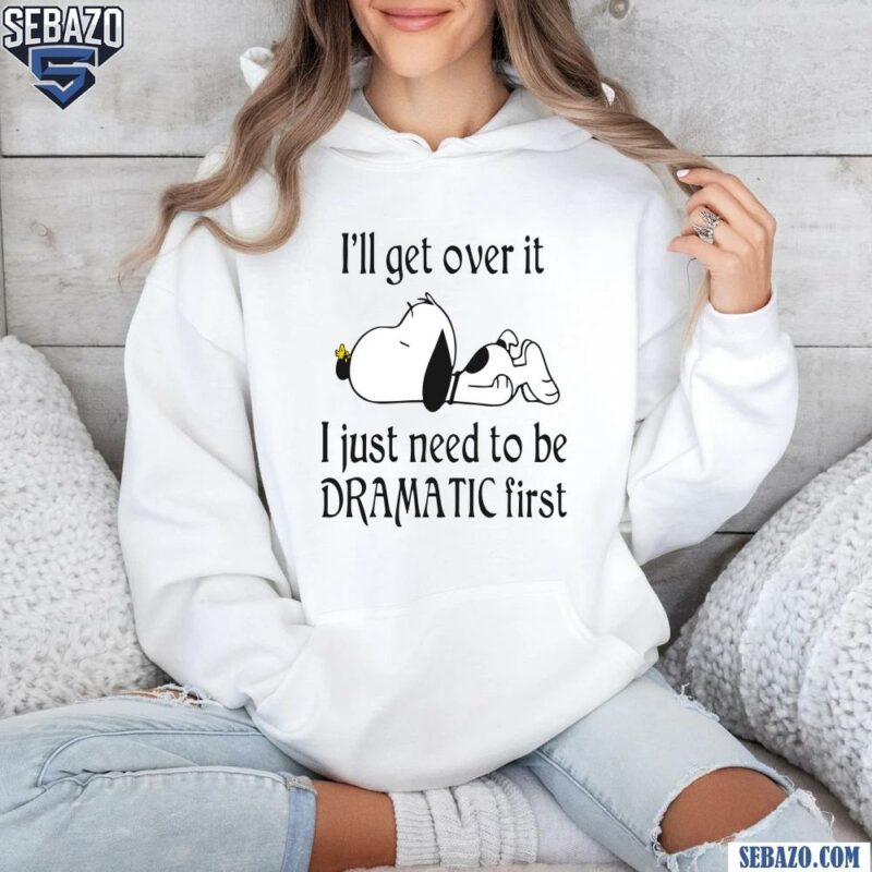 Snoopy I Ll Get Over It I Just Need To Be Dramatic First Shirt hoodie