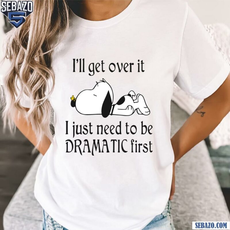 Snoopy I Ll Get Over It I Just Need To Be Dramatic First Shirt t-shirt