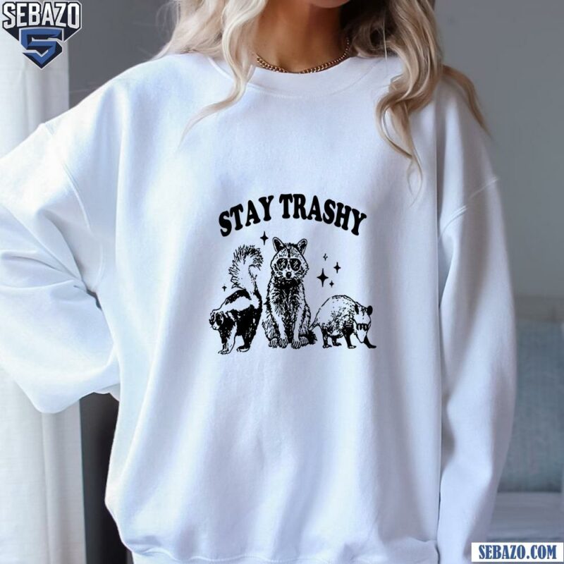 Stay Trashy Raccoon Adult Humor Funny Meme Shirt sweatshirt