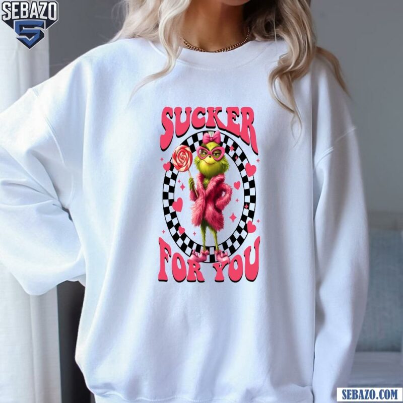 Sucker For You Funny Grinch Valentines Day Shirt sweatshirt