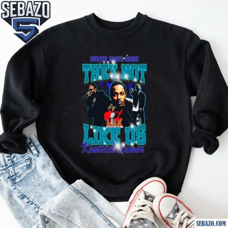 Super Bowl 2025 Kendrick Lamar They Not Like Us Shirt sweatshirt