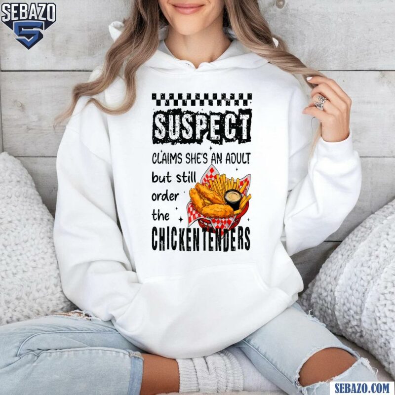 Suspect Claims Shes An Adult But Still Order Chicken Tenders Shirt hoodie