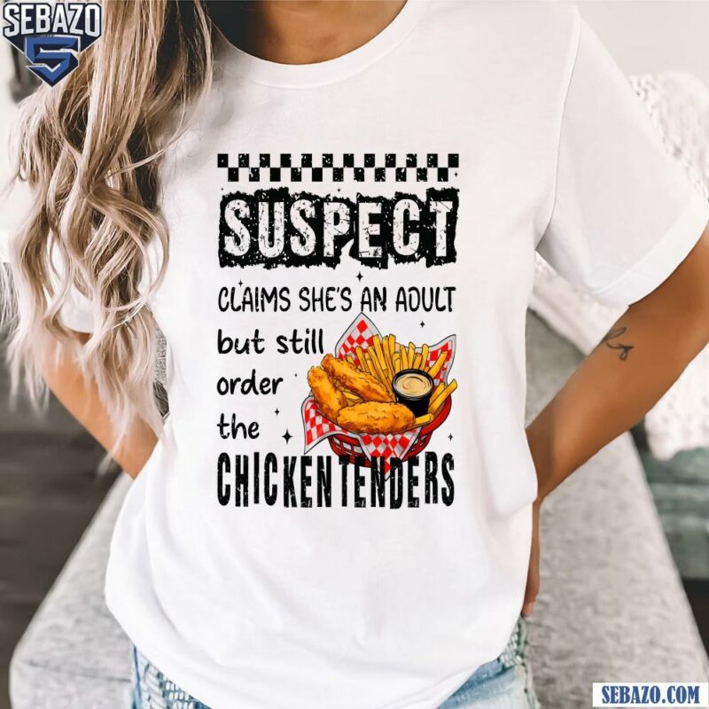 Suspect Claims Shes An Adult But Still Order Chicken Tenders Shirt t-shirt