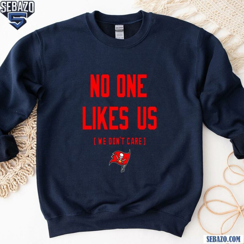 Tampa Bay Buccaneers No One Likes Us We Dont Care Shirt sweatshirt