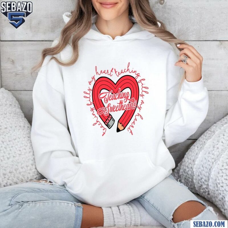 Teaching Fills My Heart Valenine Teaching Sweethearts Shirt hoodie