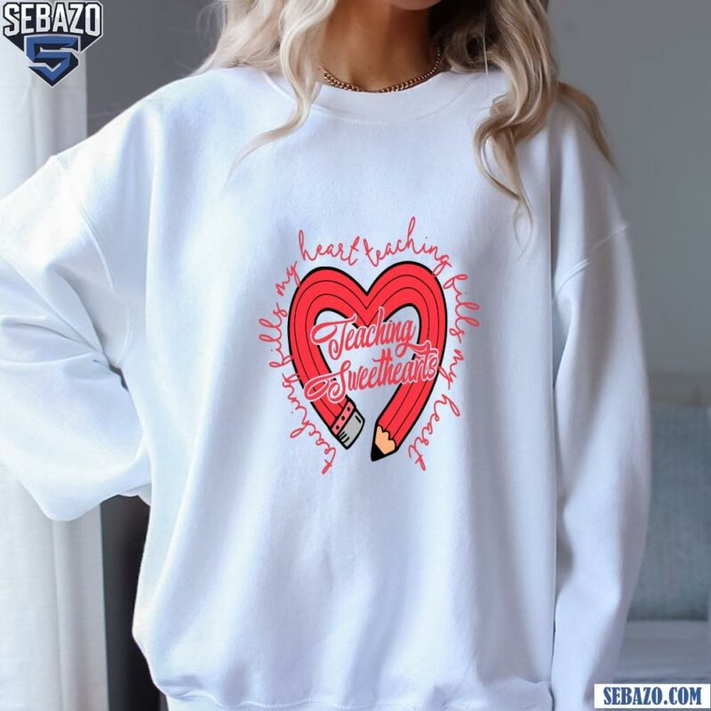 Teaching Fills My Heart Valenine Teaching Sweethearts Shirt sweatshirt