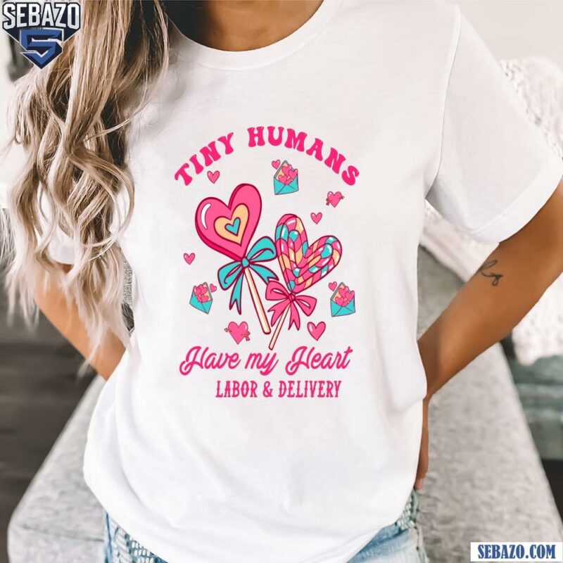 Tiny Humans Have My Heart Labor And Delivery Valentine Shirt t-shirt