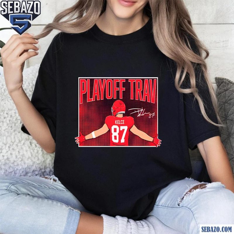 Travis Kelce Playoff Trav Kansas City Chiefs Shirt t-shirt