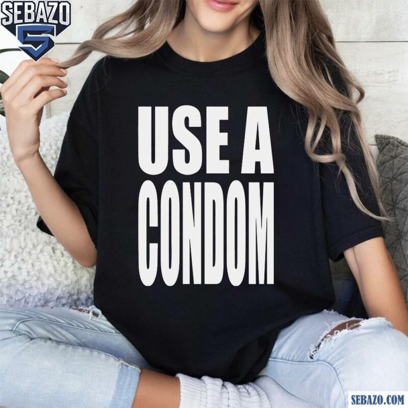 Use A Condom Funny Adult Joke Shirt t-shirt