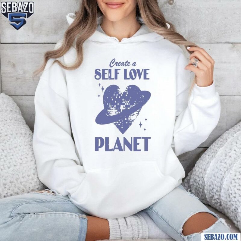 Vintage Create A Self Love Planet Shirt hoodie