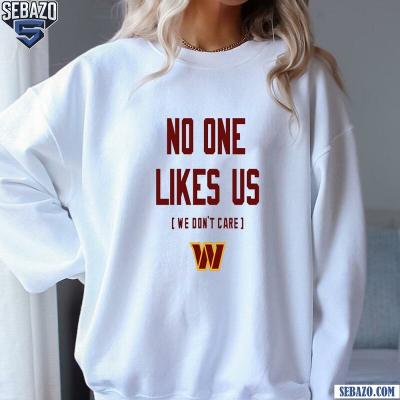 Washington Commanders No One Likes Us We Dont Care Shirt sweatshirt