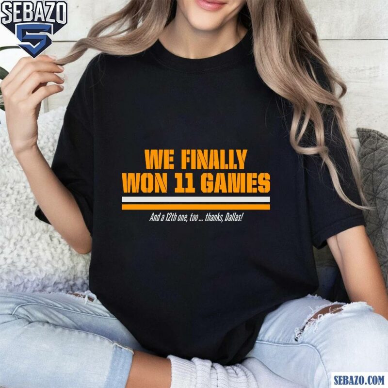 We Finally Won 11 Games And A 12Th One Too Thanks Dallas Shirt t-shirt