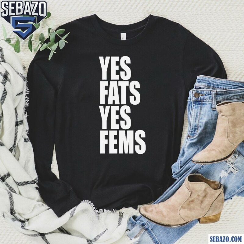 Yes Fats Yes Fems Fat Fem Positivity Funny Lgbtq Quote Shirt long sleeved