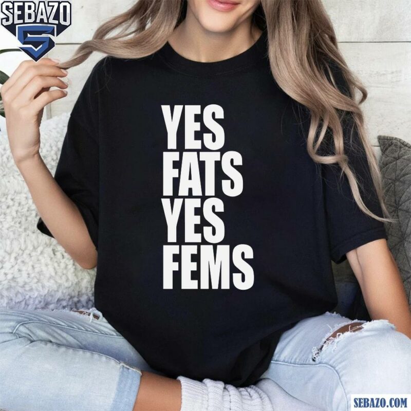 Yes Fats Yes Fems Fat Fem Positivity Funny Lgbtq Quote Shirt t-shirt