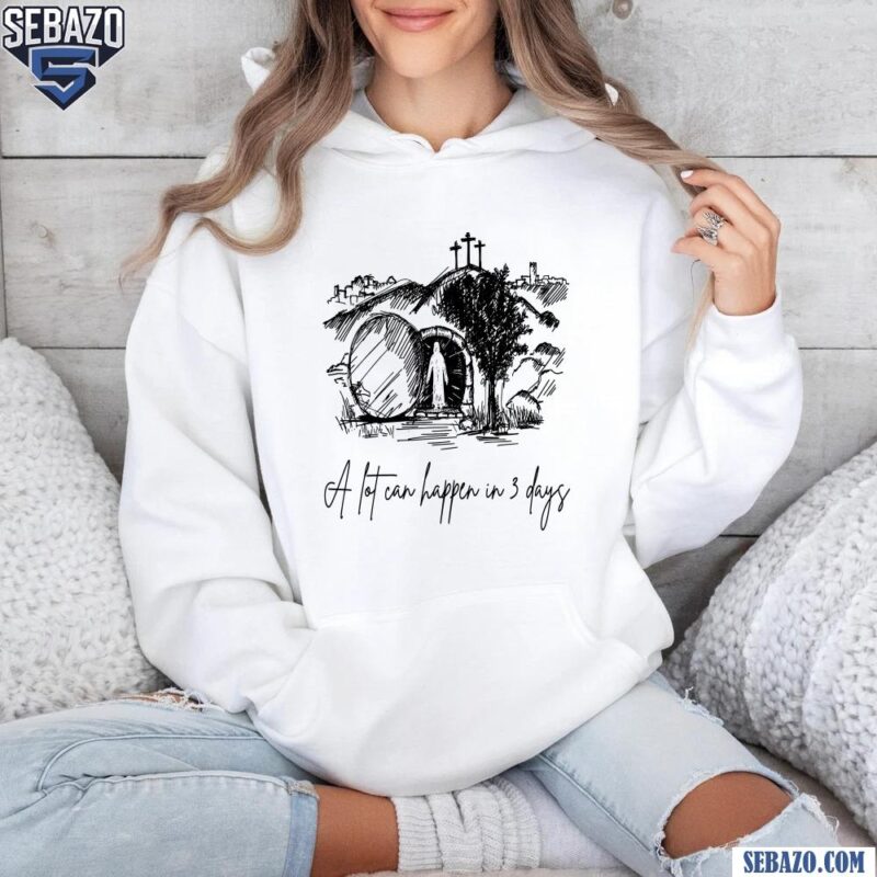 A Lot Can Happen In 3 Days Christian Quote Easter Day Shirt hoodie