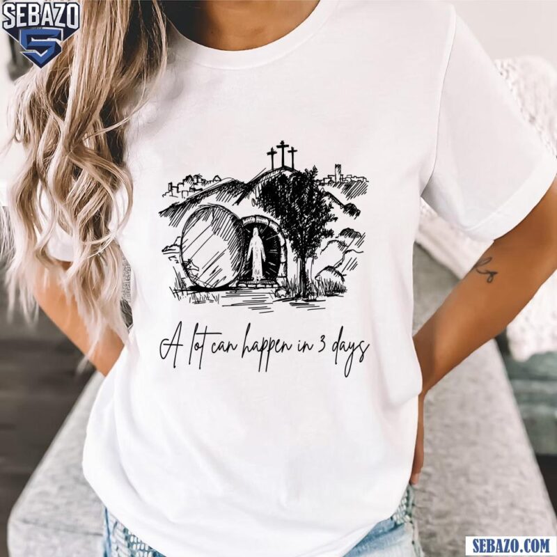 A Lot Can Happen In 3 Days Christian Quote Easter Day Shirt t-shirt