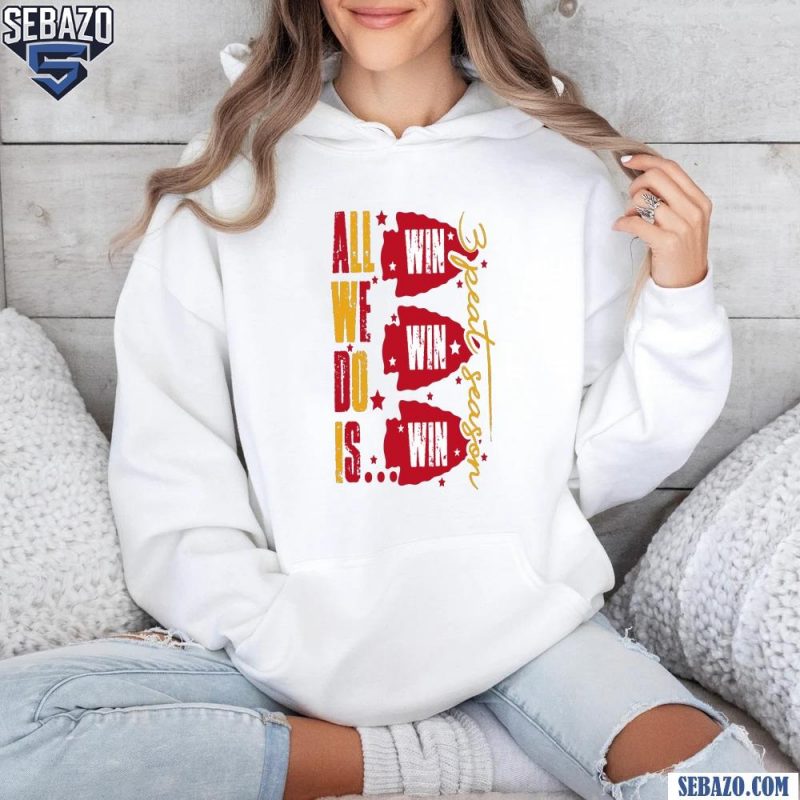 All We Do Is Kansas City Chiefs 3 Peat Season Shirt hoodie