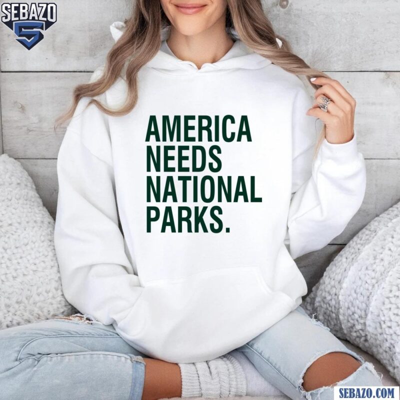 America Needs National Parks Shirt hoodie