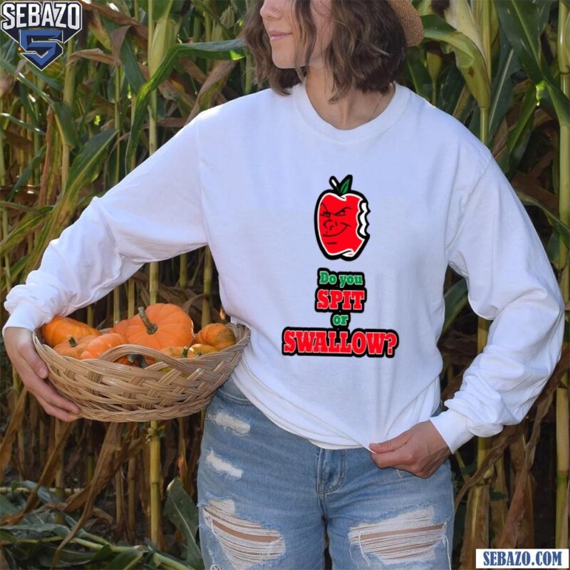 Apple Do You Spit Or Authentic Swallow Shirt long sleeved