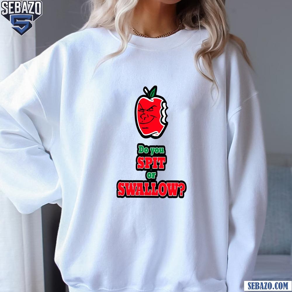 Apple Do You Spit Or Authentic Swallow Shirt