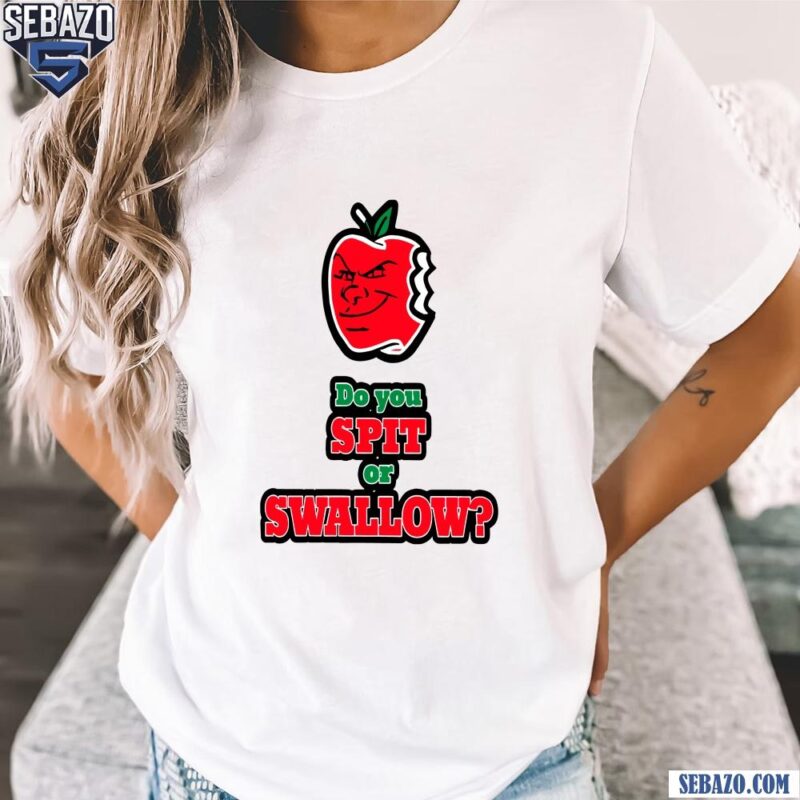 Apple Do You Spit Or Authentic Swallow Shirt t-shirt