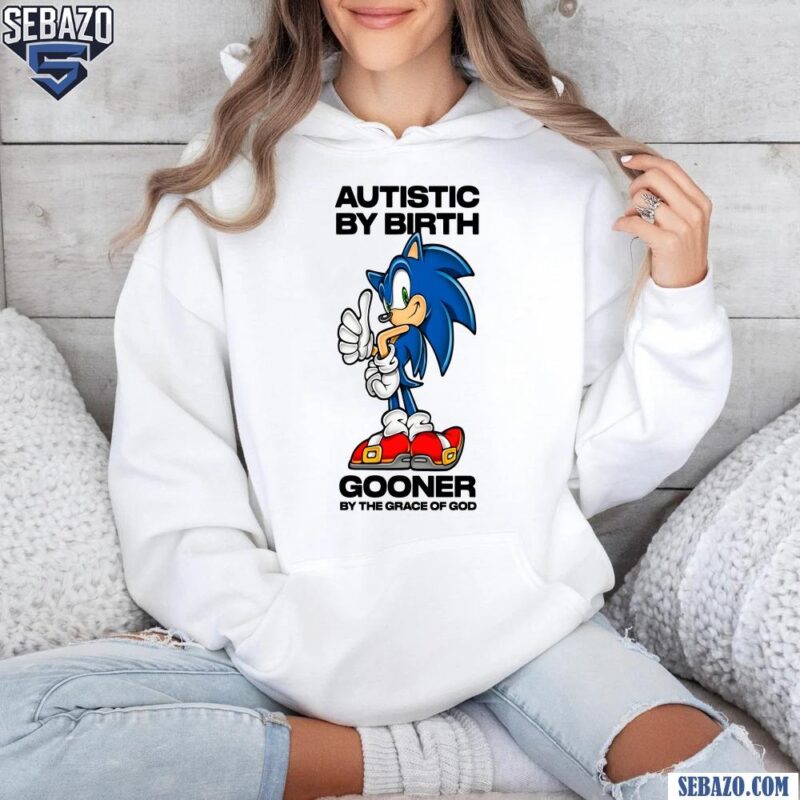 Autistic By Birth Gooner By The Grace Of God Sonic Shirt hoodie