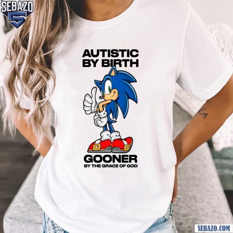 Autistic By Birth Gooner By The Grace Of God Sonic Shirt t-shirt