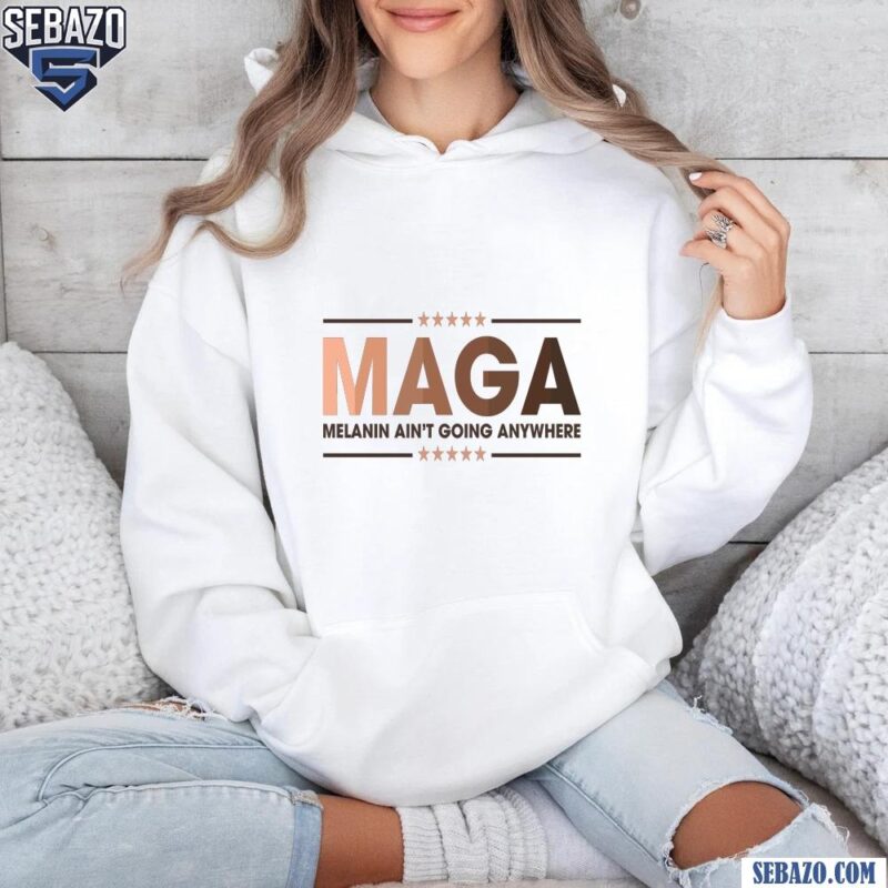 Black History Month Maga Melanin Aint Going Anywhere Shirt hoodie