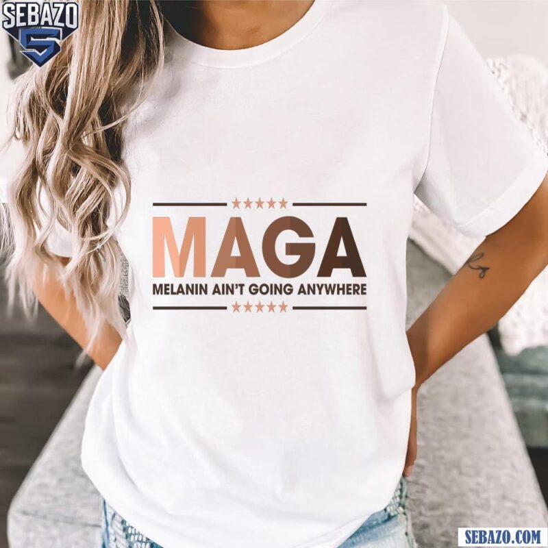 Black History Month Maga Melanin Aint Going Anywhere Shirt t-shirt