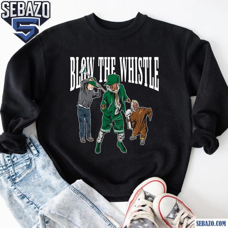 Blow The Whistle Philadelphia Eagles Super Bowl LIX Parody Shirt sweatshirt