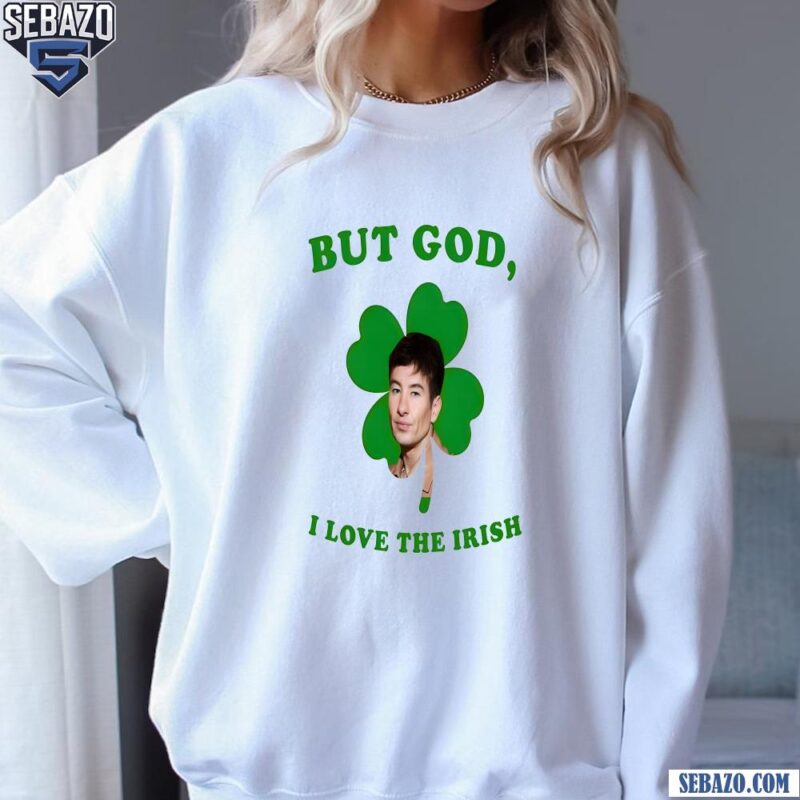 But God I Love The Irish Barry Keoghan St Patricks Day Shirt sweatshirt