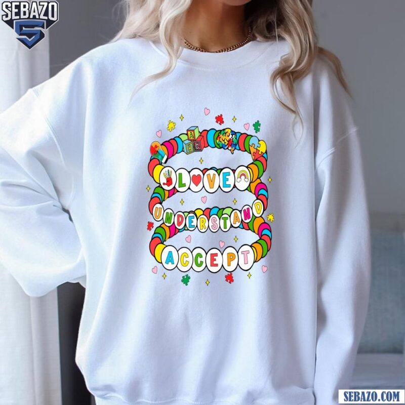 Colorfull Autism Awareness Bracelet Love Understand Accept Shirt sweatshirt