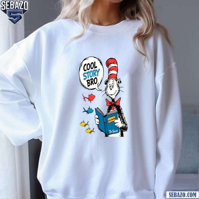 Cool Story Bro The Cat In The Hat Dr Seuss Day Shirt sweatshirt