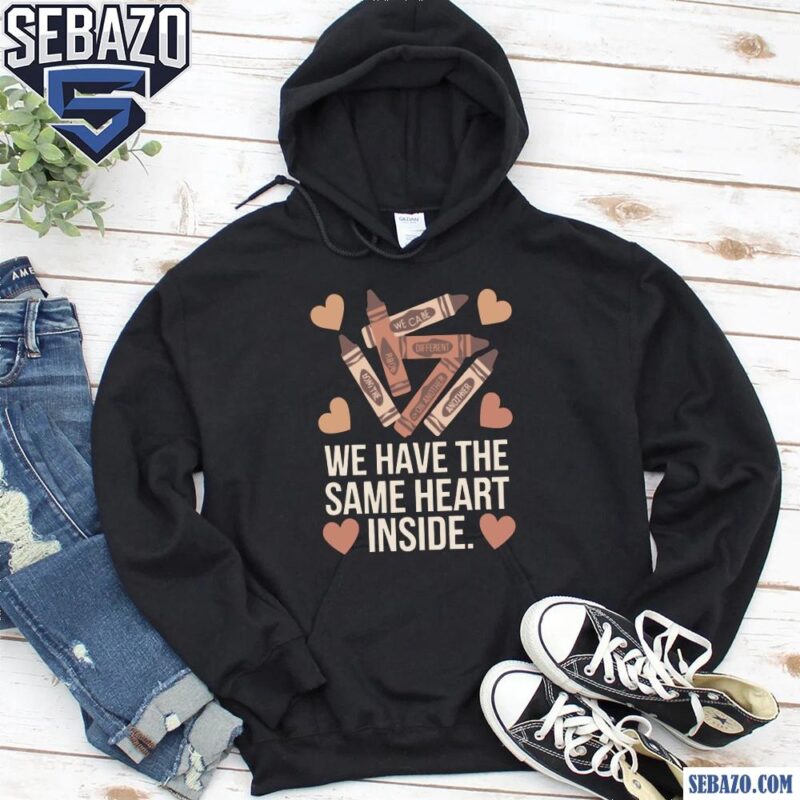 Crayons We Have The Same Heart Inside Shirt hoodie