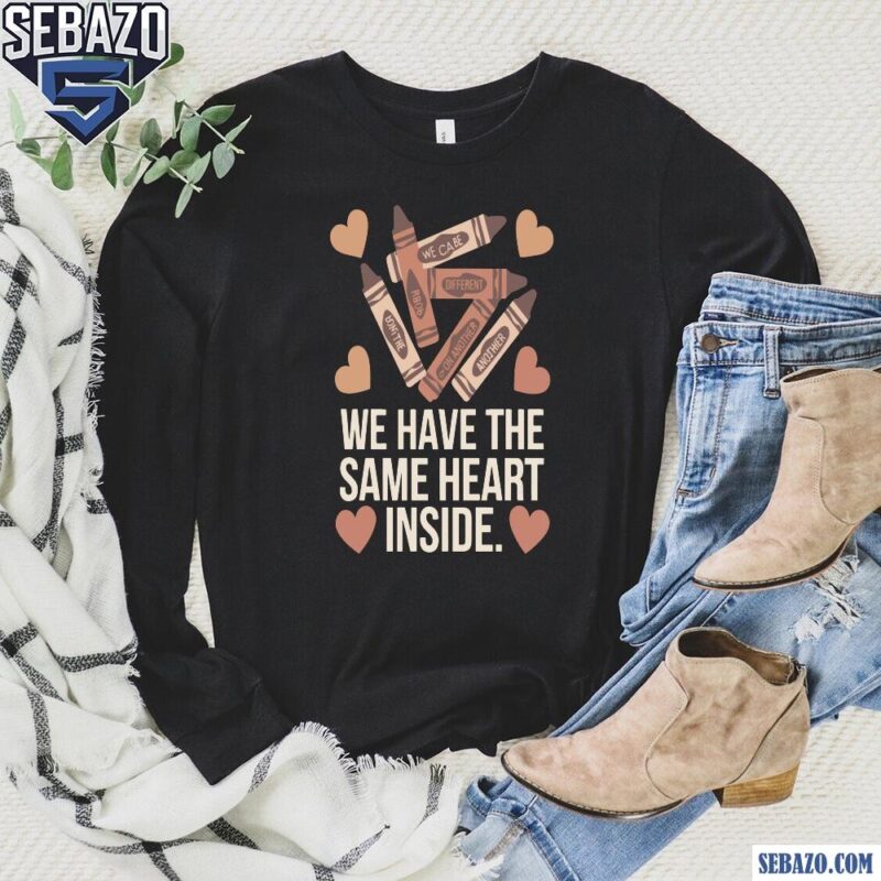 Crayons We Have The Same Heart Inside Shirt long sleeved