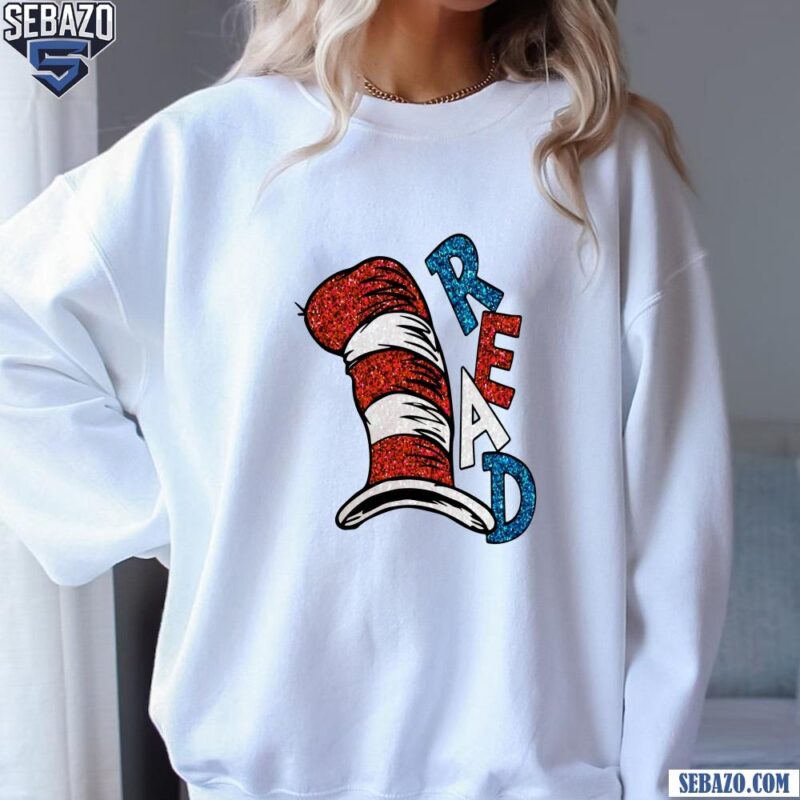 Dr Seuss Hat Read National Read Across America Day Shirt sweatshirt