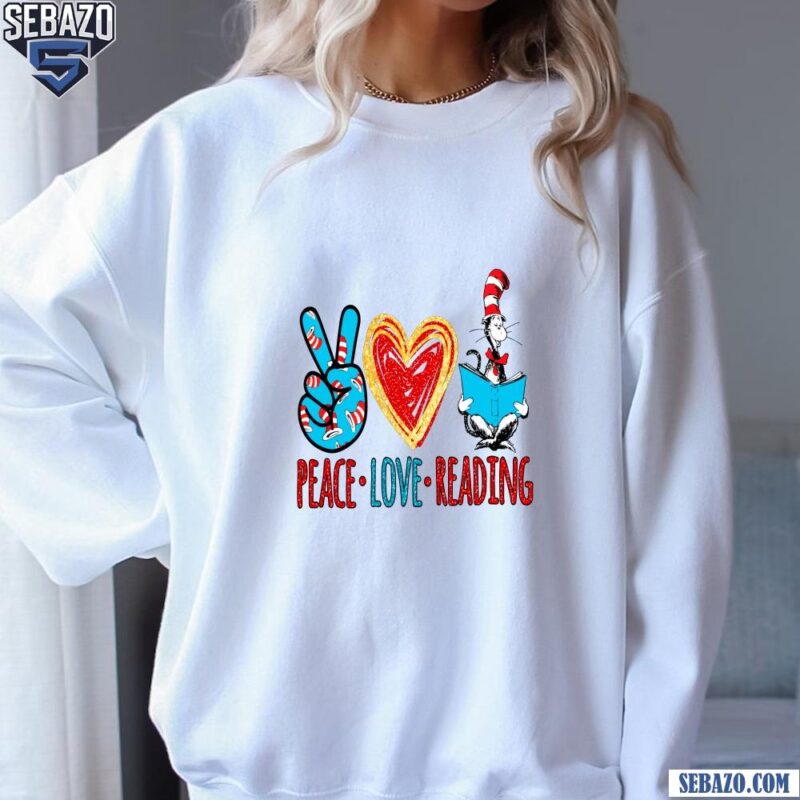 Dr Seuss Peace Love Reading The Cat In The Hat Shirt sweatshirt