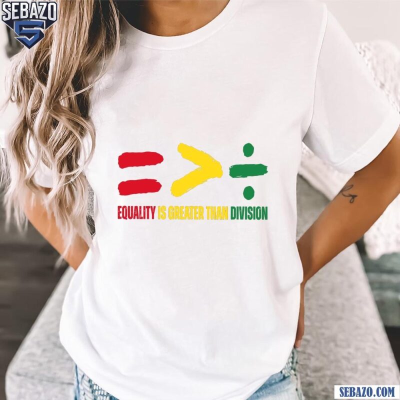 Equality Is Greater Than Division Black History Shirt t-shirt