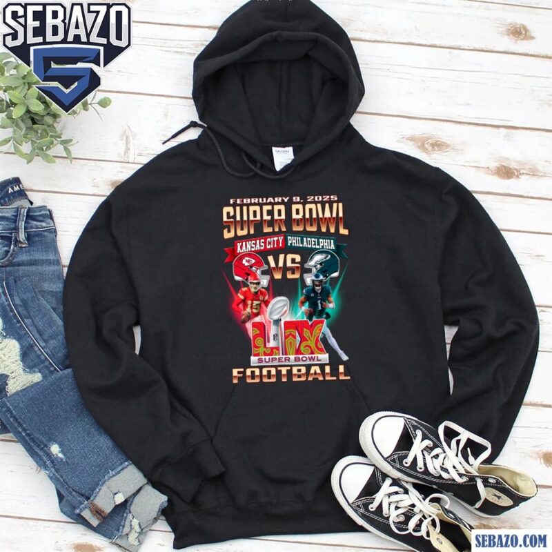 Feb 9 2025 Super Bowl Kansas City Vs Philadelphia Football Shirt hoodie