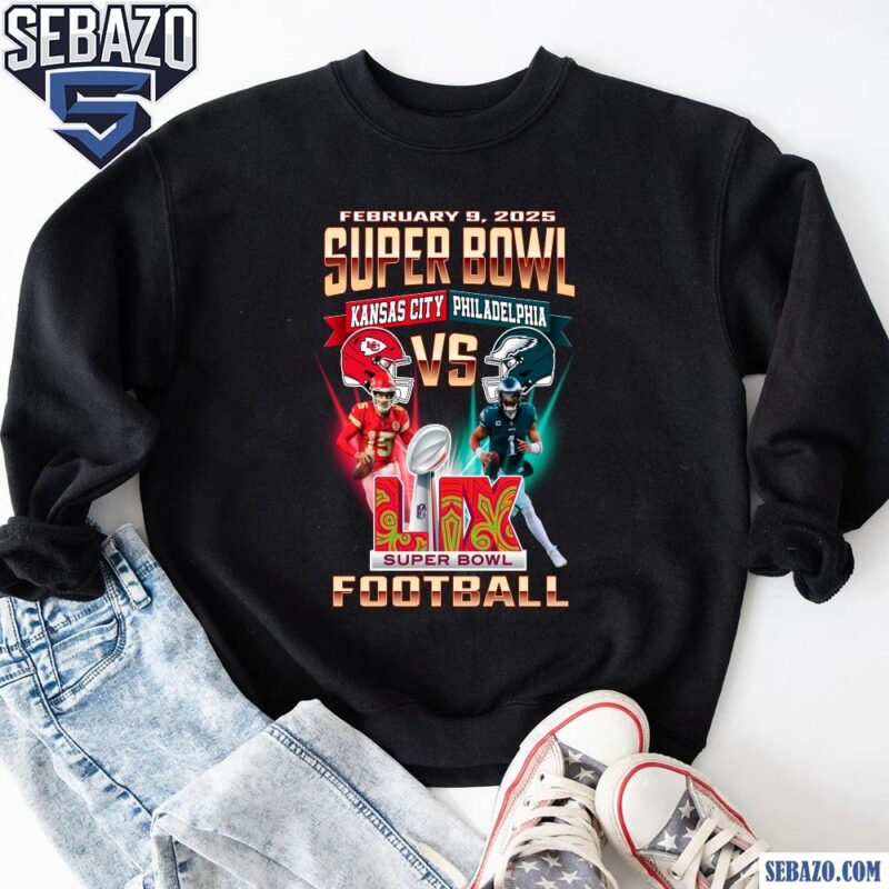 Feb 9 2025 Super Bowl Kansas City Vs Philadelphia Football Shirt sweatshirt