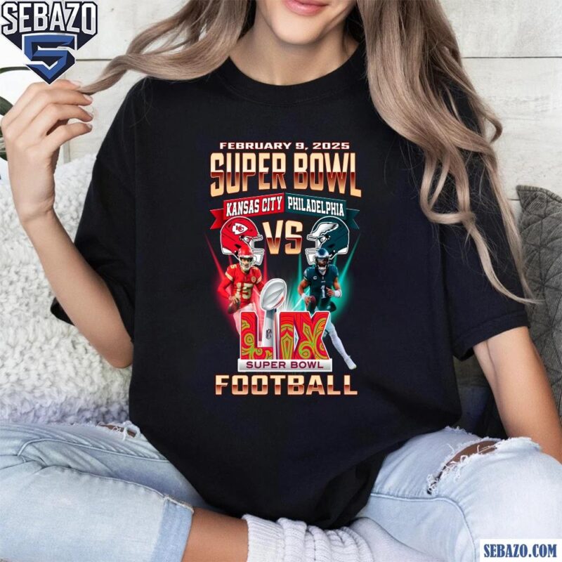 Feb 9 2025 Super Bowl Kansas City Vs Philadelphia Football Shirt t-shirt