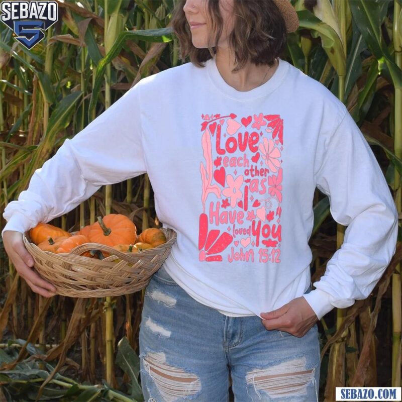 Floral Love Each Other As I Have Loved You Valentine Quote Shirt long sleeved