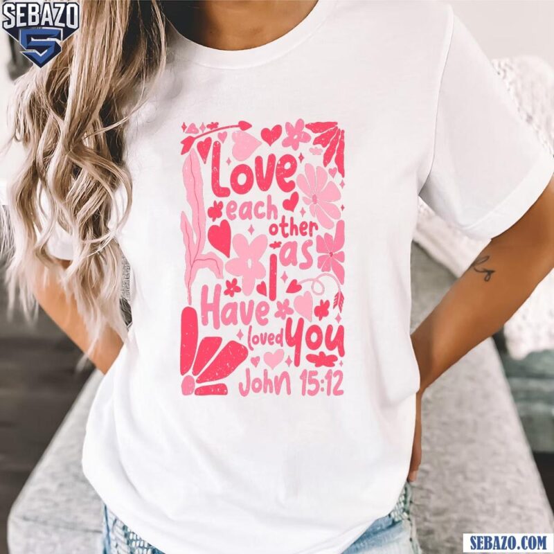 Floral Love Each Other As I Have Loved You Valentine Quote Shirt t-shirt