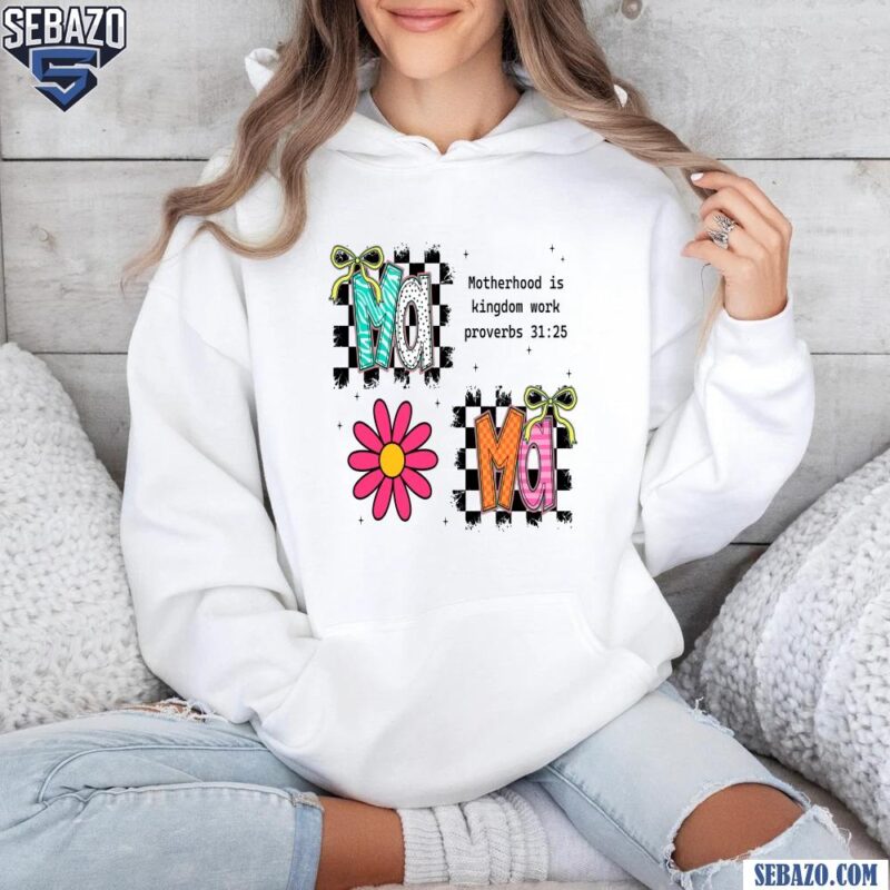 Floral Mama Motherhood Is Kingdom Work Proverbs 31:25 Shirt hoodie