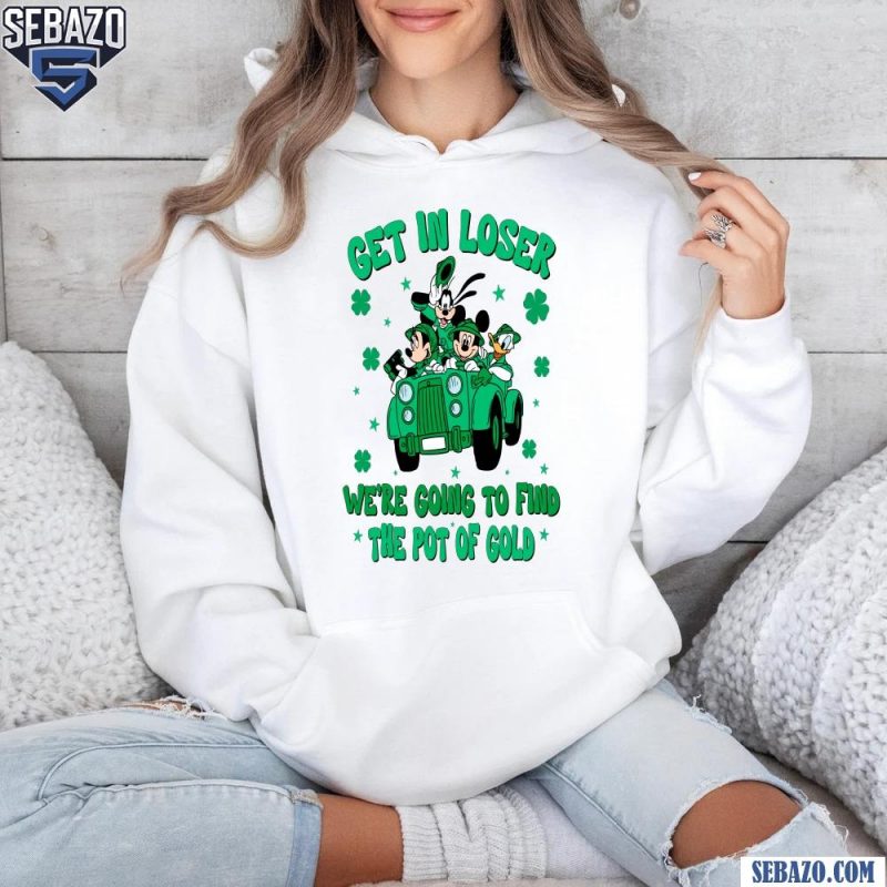 Get In Lose We Are Going To Fine The Pot Of Gold Shirt hoodie